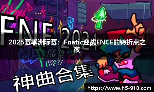 2025赛季洲际赛：Fnatic迎战ENCE的转折点之夜